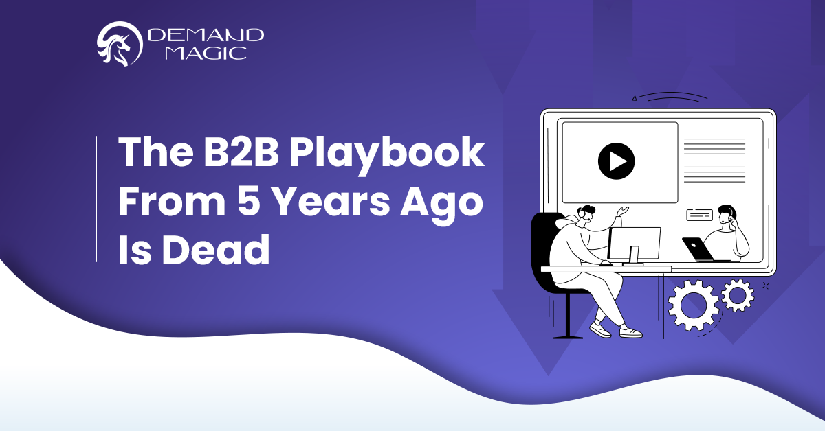The B2B Playbook From 5 Years Ago Is Dead